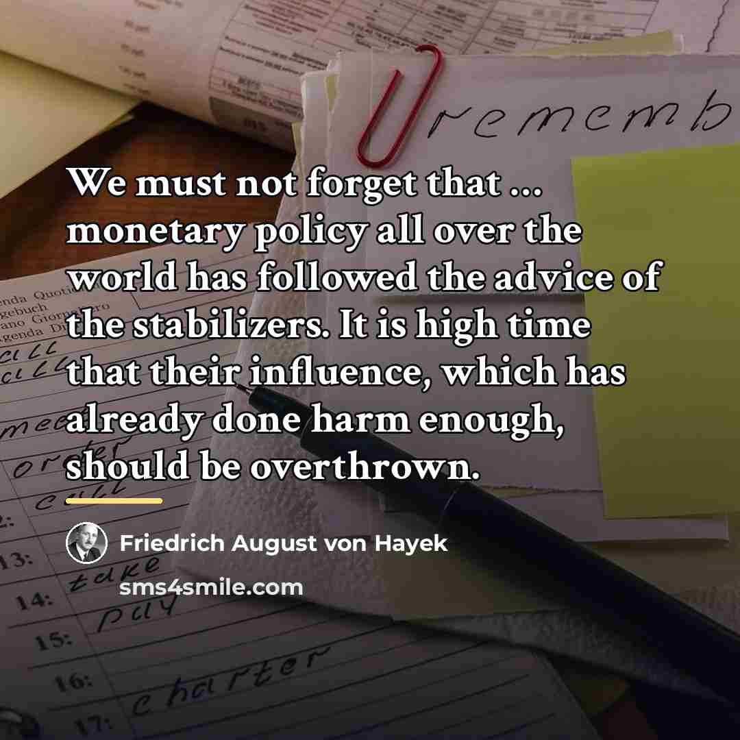 “We must not forget that … monetary policy all over…” quote by Friedrich August von Hayek