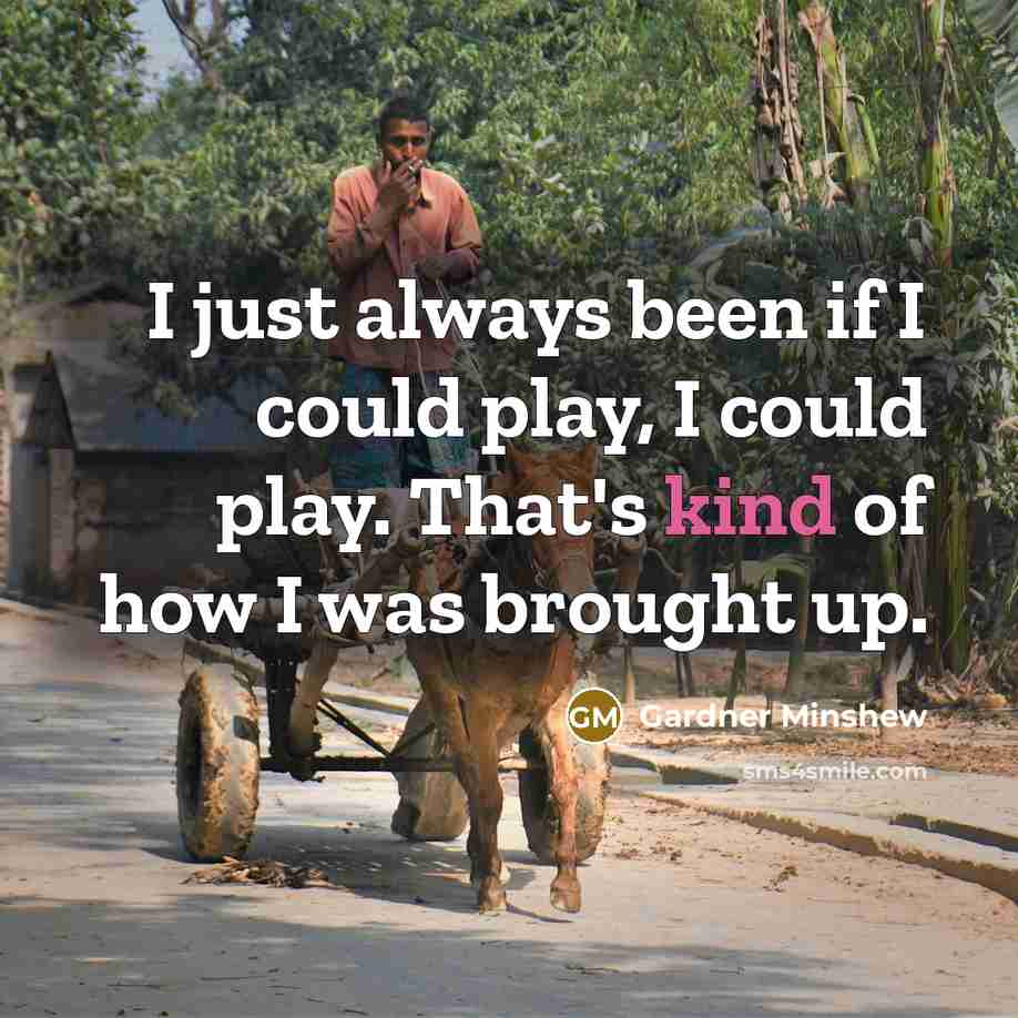 “I just always been if I could play, I could…” quote by Gardner Minshew