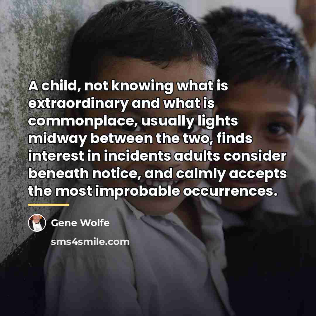 “A child, not knowing what is extraordinary and what is…” quote by Gene Wolfe