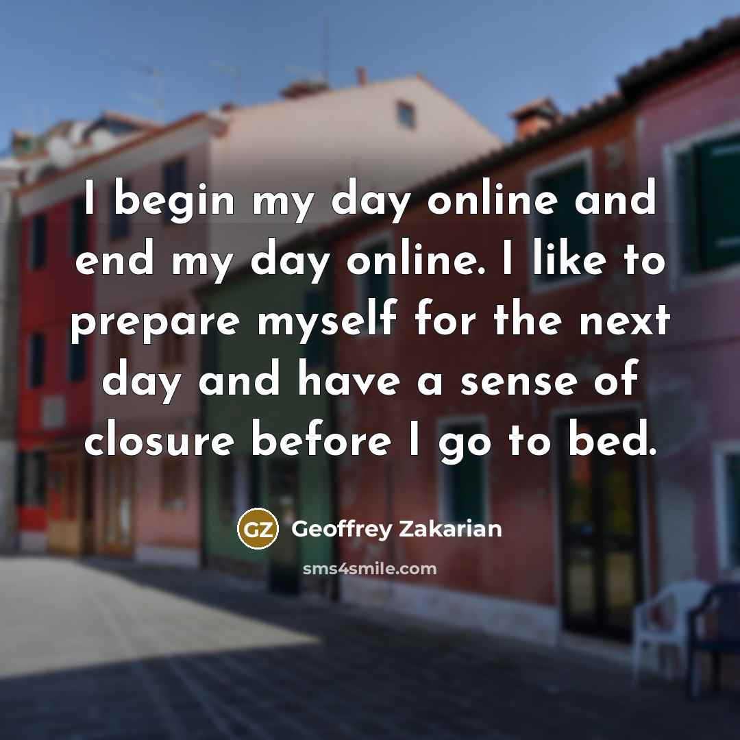 “I begin my day online and end my day online.…” quote by Geoffrey Zakarian