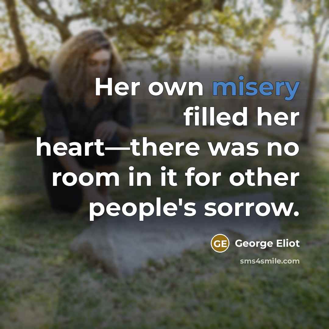 “Her own misery filled her heart—there was no room in…” quote by George Eliot