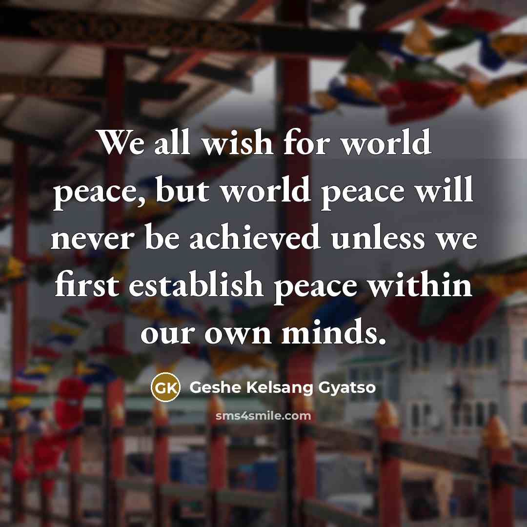 “We all wish for world peace, but world peace will…” quote by Geshe Kelsang Gyatso