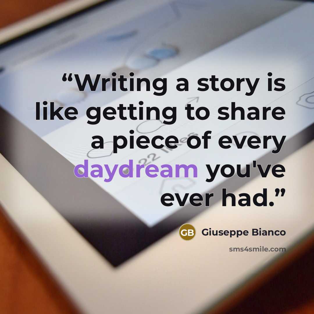 “Writing a story is like getting to share a piece of every daydream you've ever had.” quote by Giuseppe Bianco