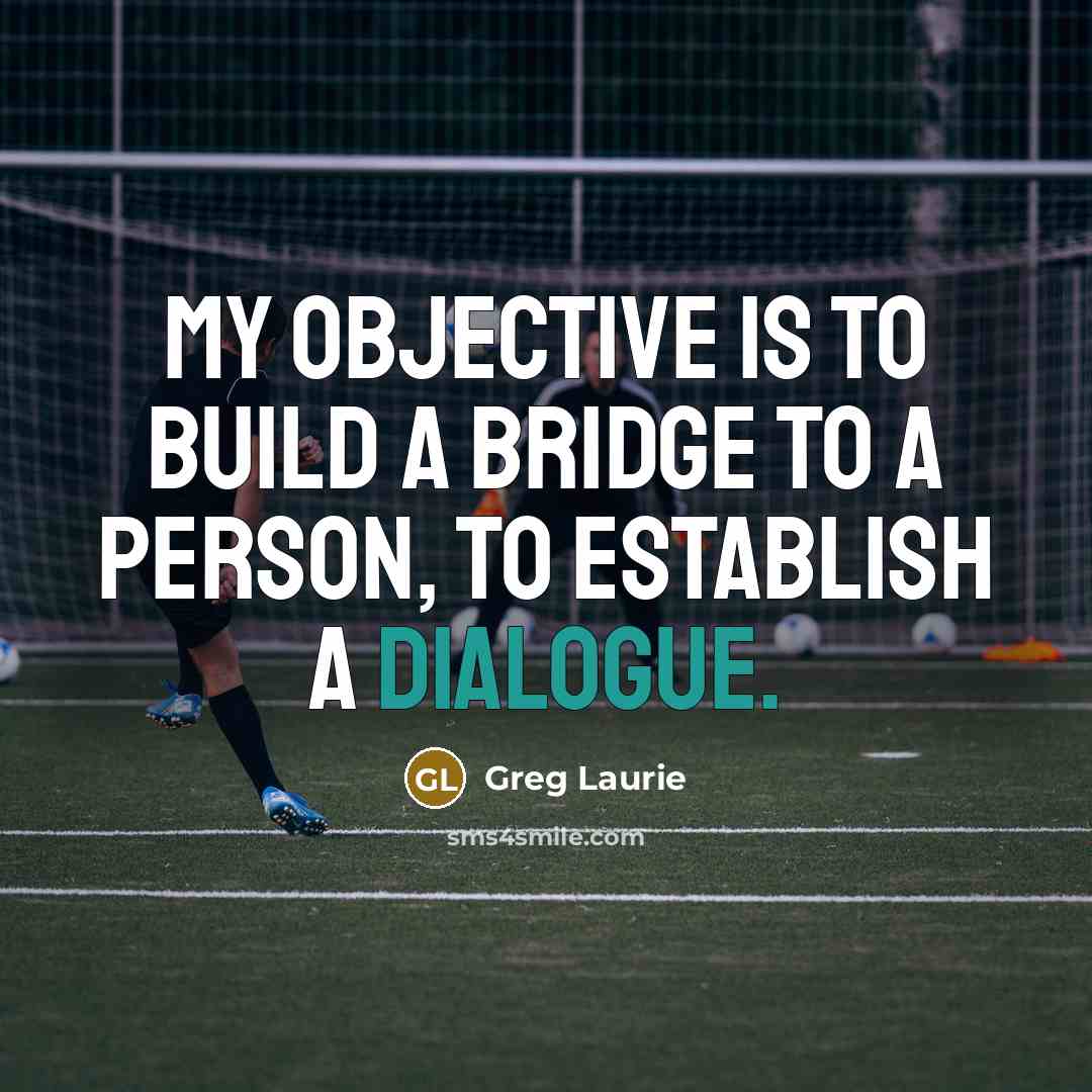 “My objective is to build a bridge to a person,…” quote by Greg Laurie