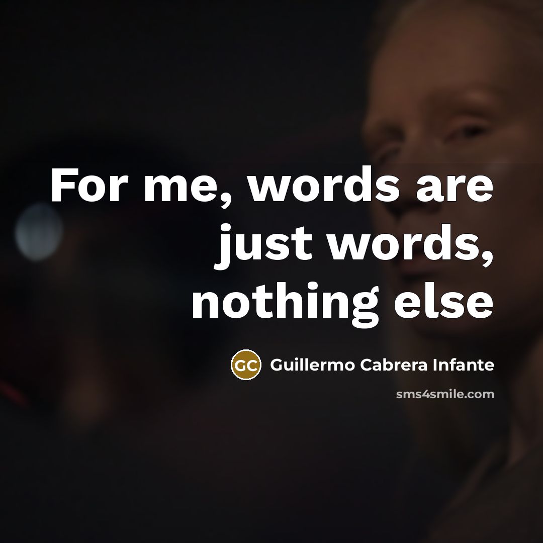 “For me, words are just words, nothing else” quote by Guillermo Cabrera Infante