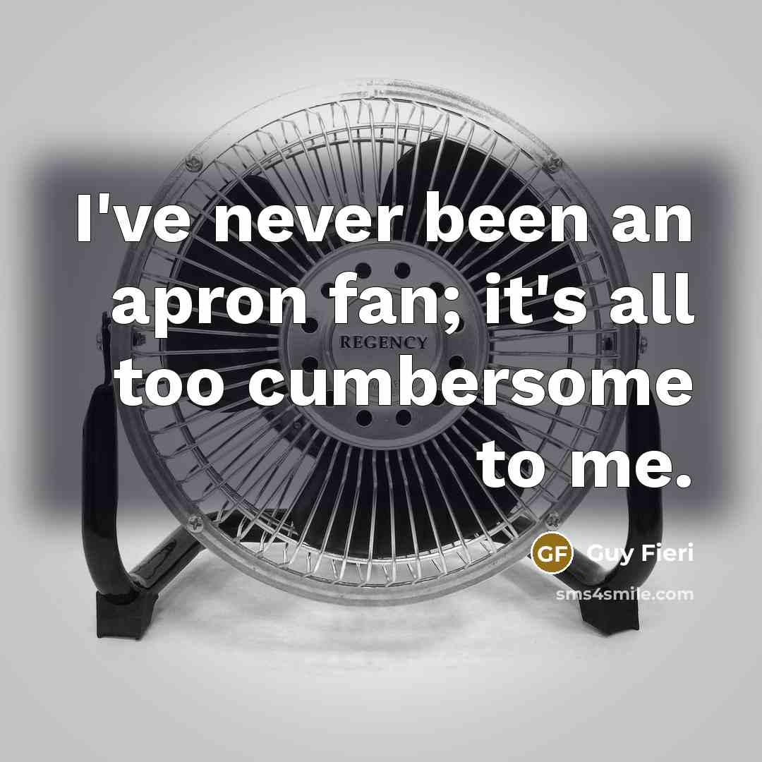 “I've never been an apron fan; it's all too cumbersome…” quote by Guy Fieri