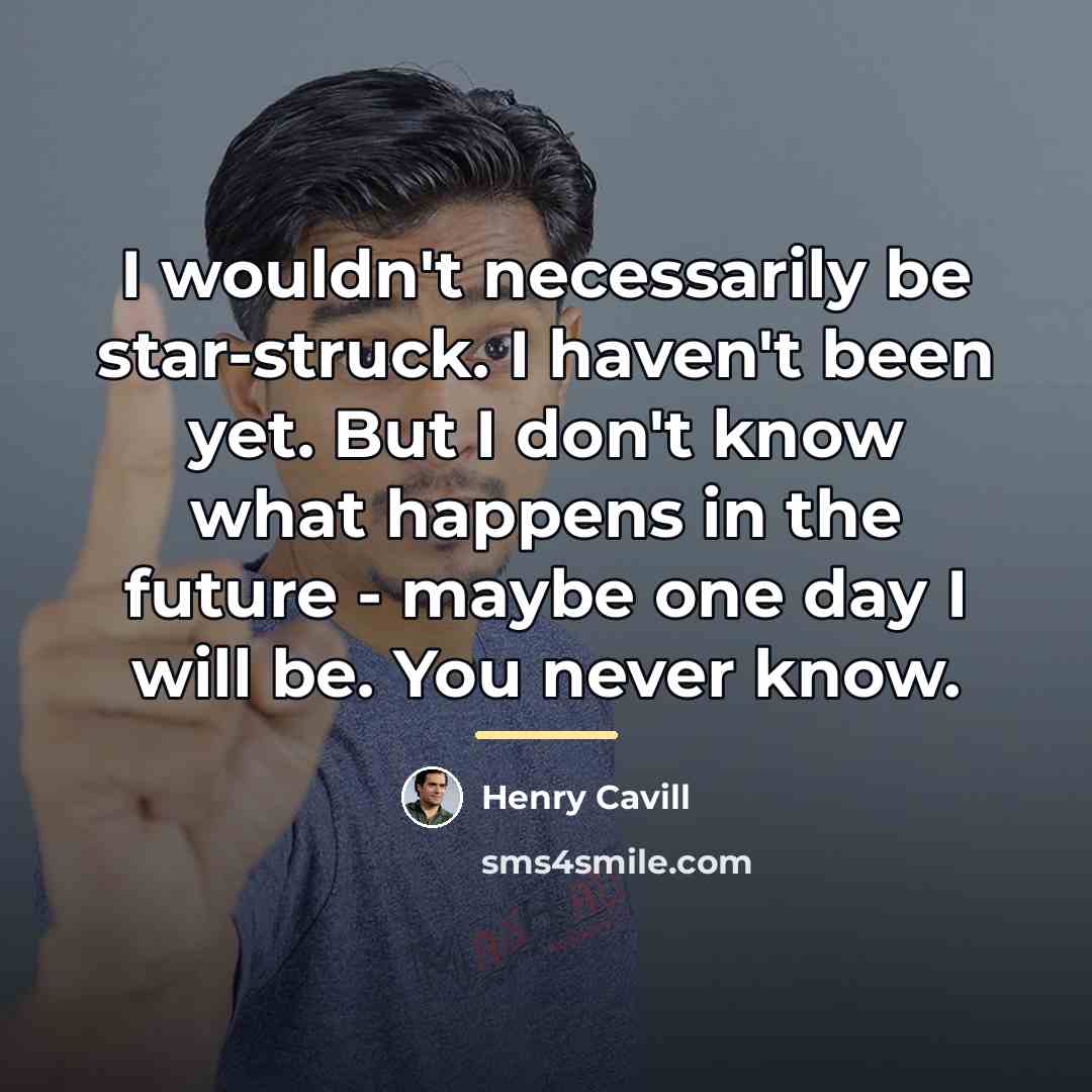 “I wouldn't necessarily be star-struck. I haven't been yet. But…” quote by Henry Cavill