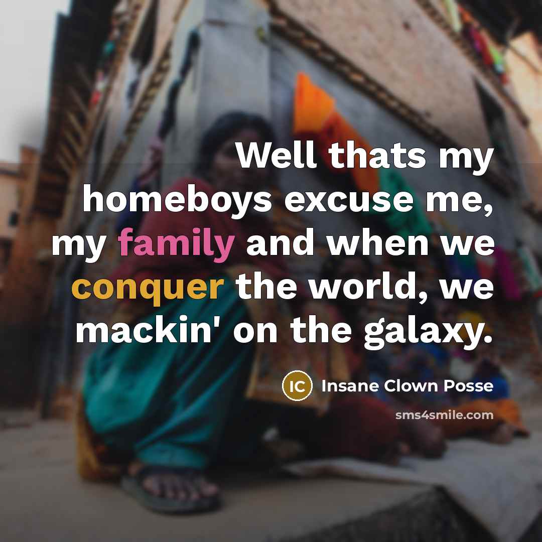 “Well thats my homeboys excuse me, my family and when…” quote by Insane Clown Posse