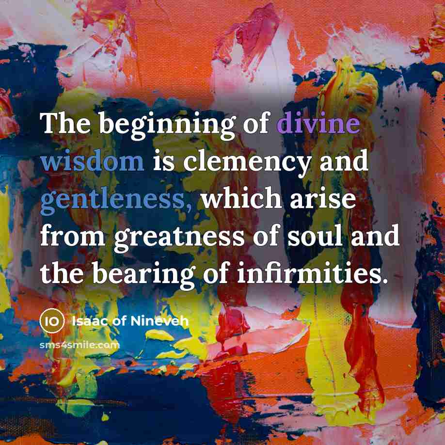 “The beginning of divine wisdom is clemency and gentleness, which…” quote by Isaac of Nineveh