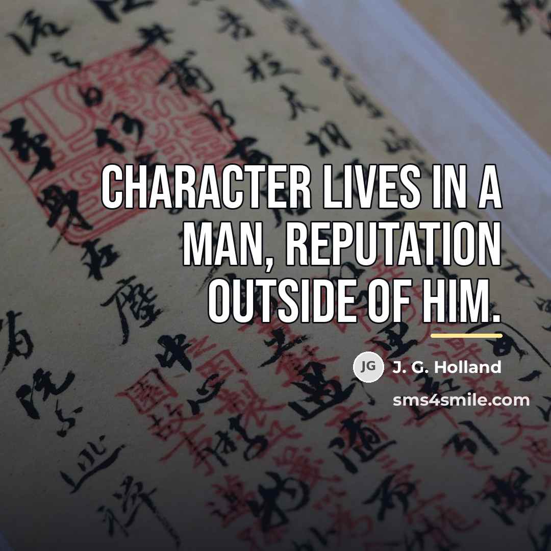 “Character lives in a man, reputation outside of him.…” quote by J. G. Holland