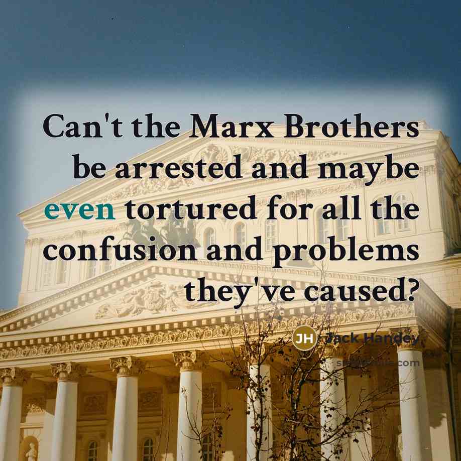 “Can't the Marx Brothers be arrested and maybe even tortured…” quote by Jack Handey