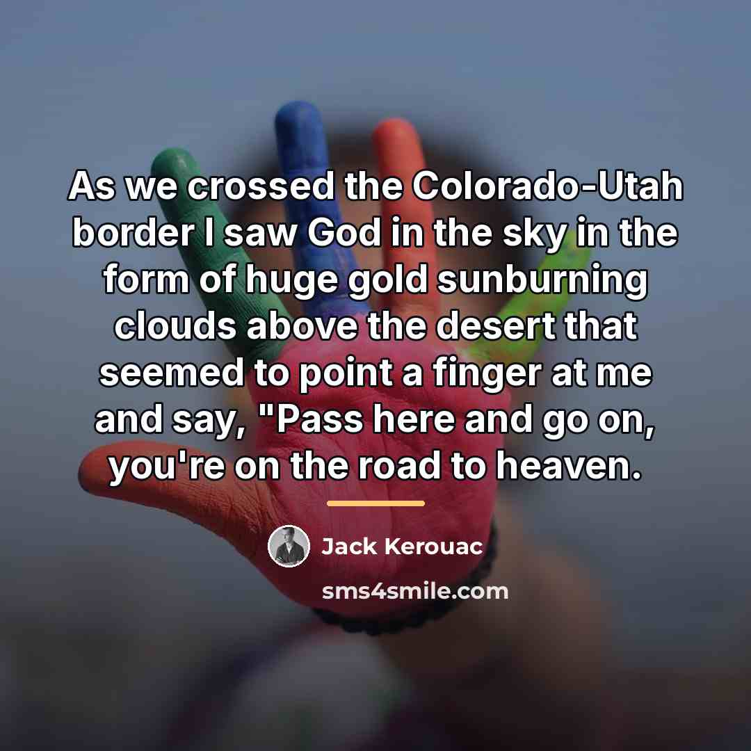 “As we crossed the Colorado-Utah border I saw God in…” quote by Jack Kerouac