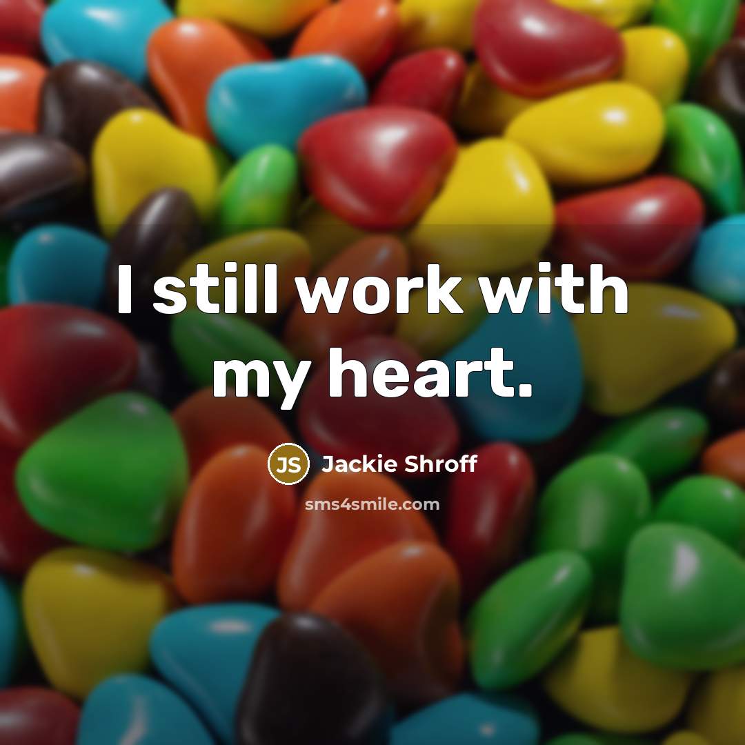 “I still work with my heart.…” quote by Jackie Shroff