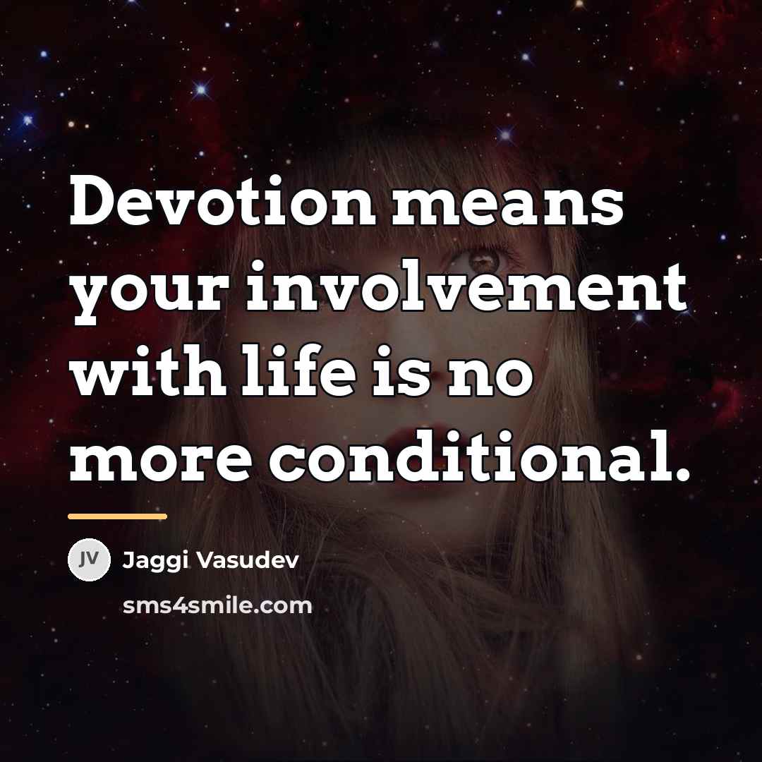“Devotion means your involvement with life is no more conditional.…” quote by Jaggi Vasudev