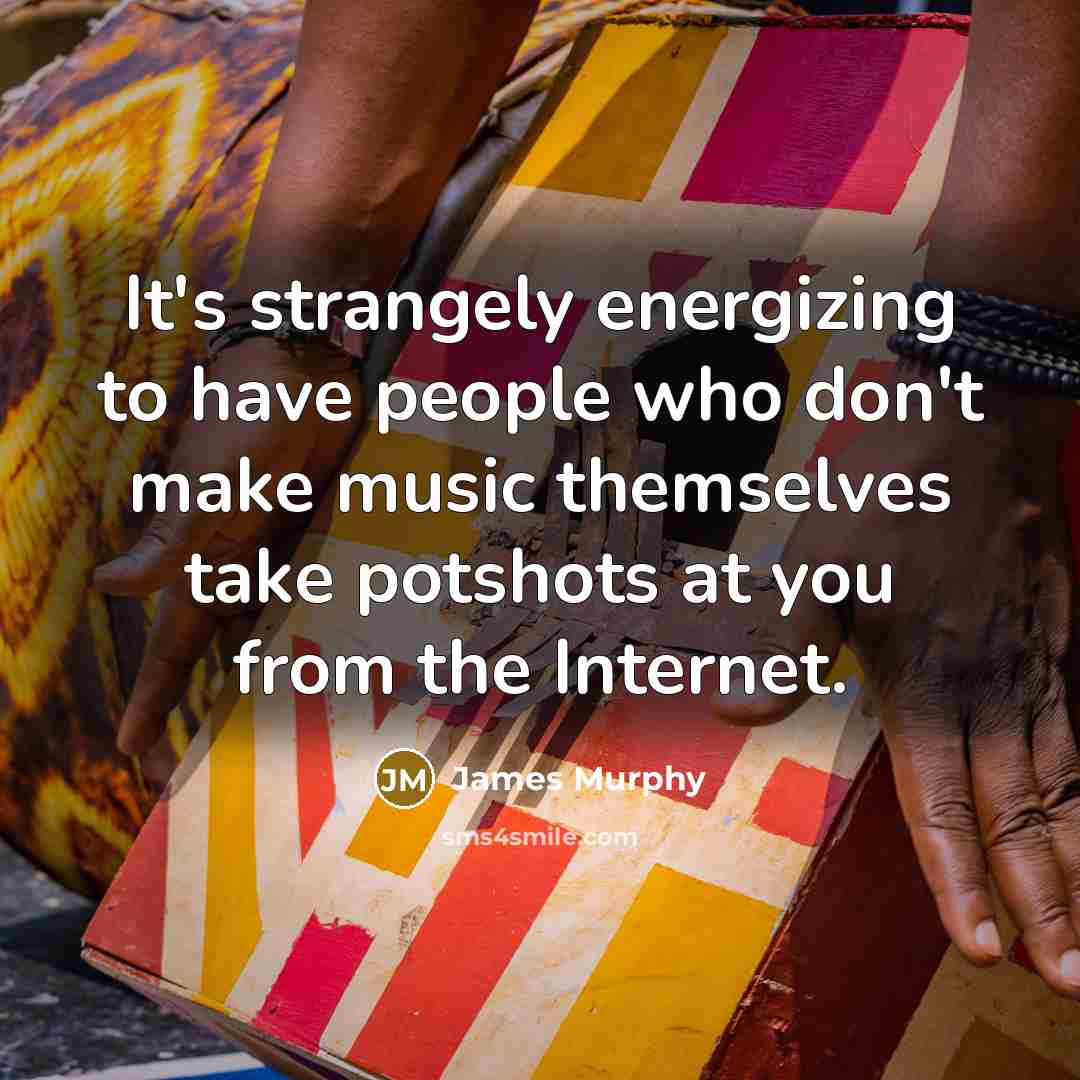 “It's strangely energizing to have people who don't make music…” quote by James Murphy