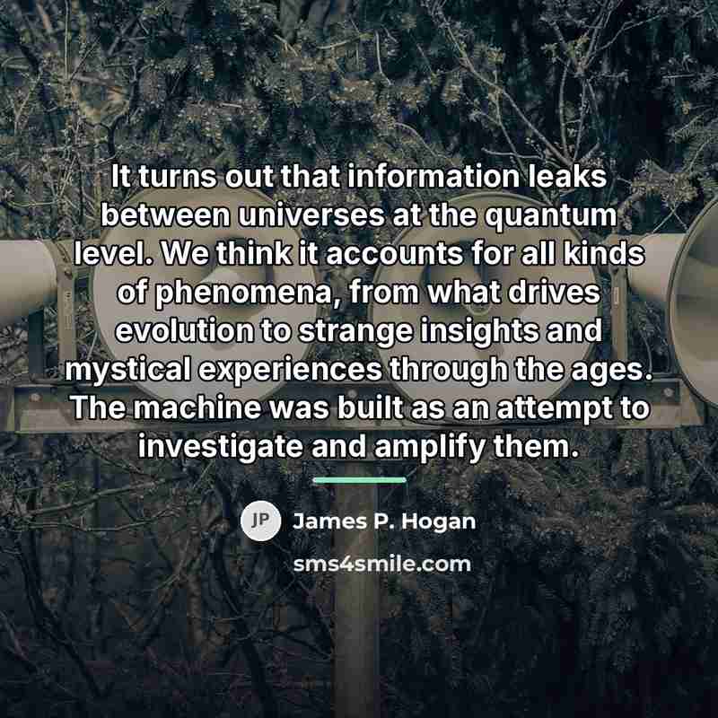 “It turns out that information leaks between universes at the…” quote by James P. Hogan