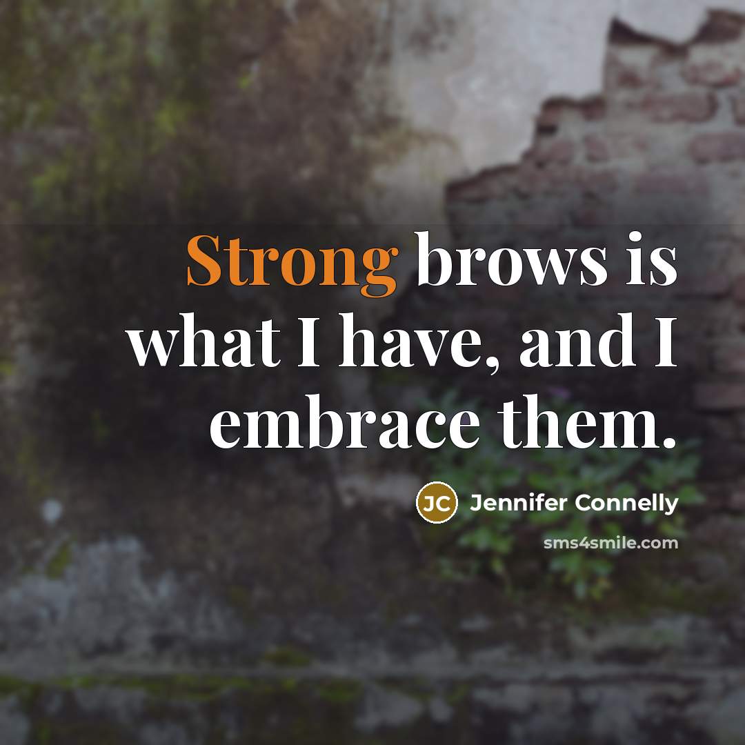 “Strong brows is what I have, and I embrace them.…” quote by Jennifer Connelly