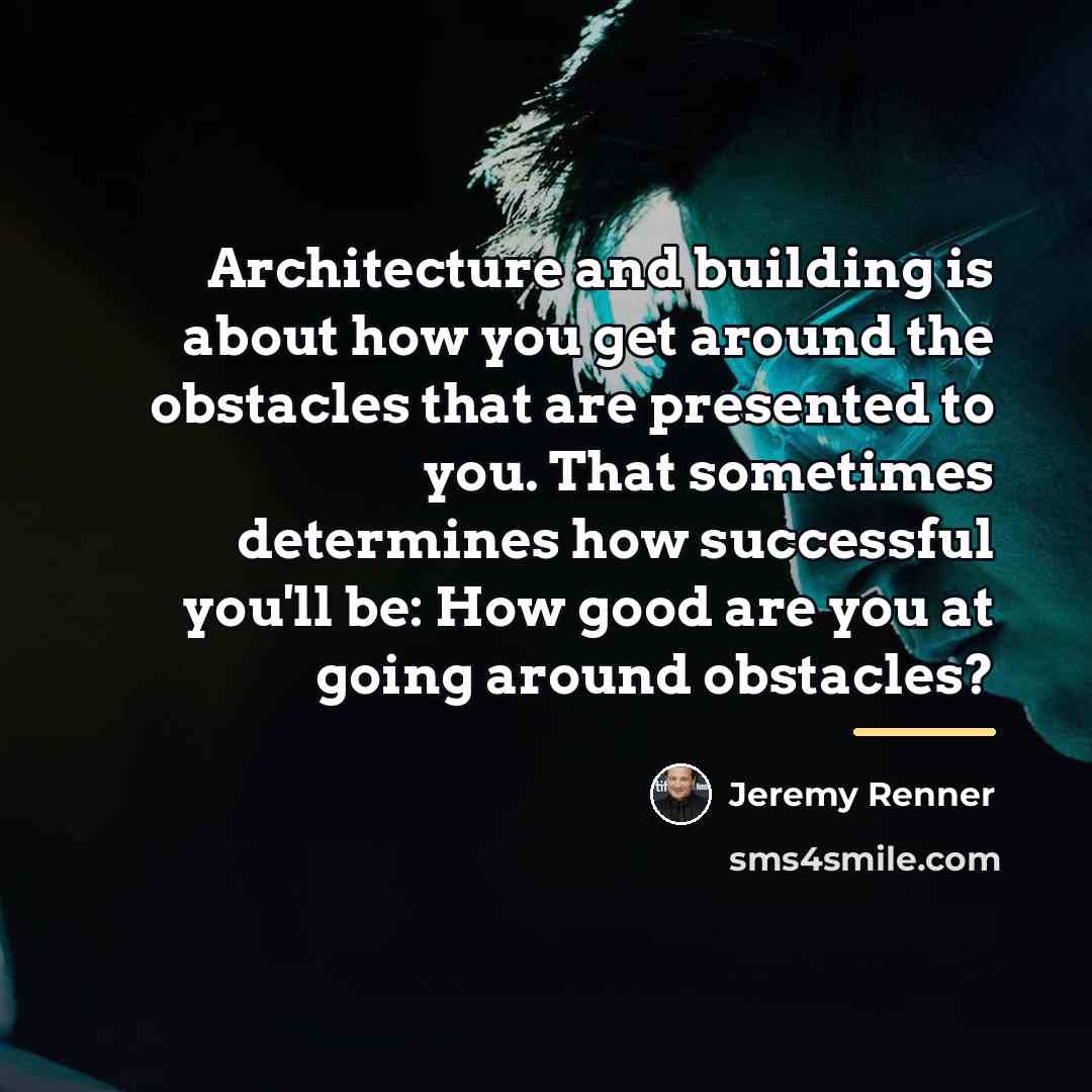 “Architecture and building is about how you get around the…” quote by Jeremy Renner