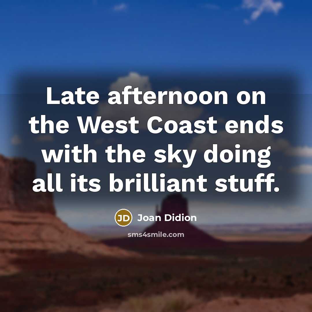 “Late afternoon on the West Coast ends with the sky…” quote by Joan Didion