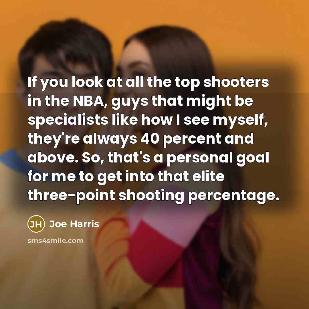 “If you look at all the top shooters in the…” quote by Joe Harris
