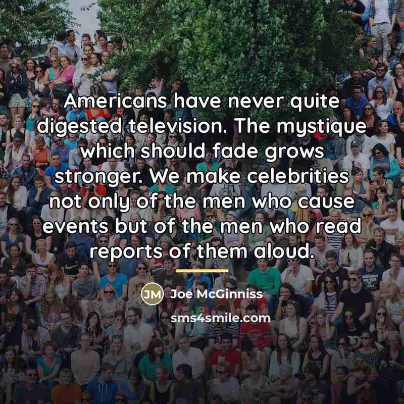 “Americans have never quite digested television. The mystique which should…” quote by Joe McGinniss