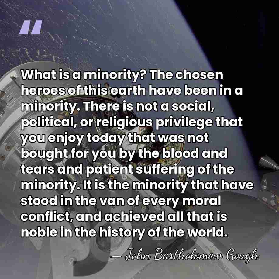 What is a minority? The chosen heroes of this earth have been&hellip; - John Bartholomew Gough