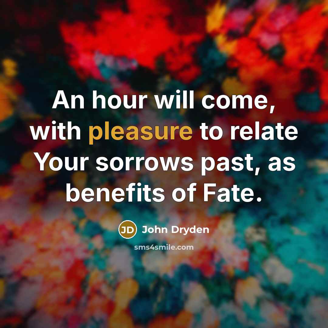“An hour will come, with pleasure to relate Your sorrows…” quote by John Dryden