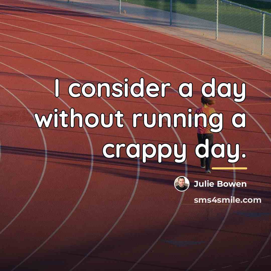 “I consider a day without running a crappy day.…” quote by Julie Bowen