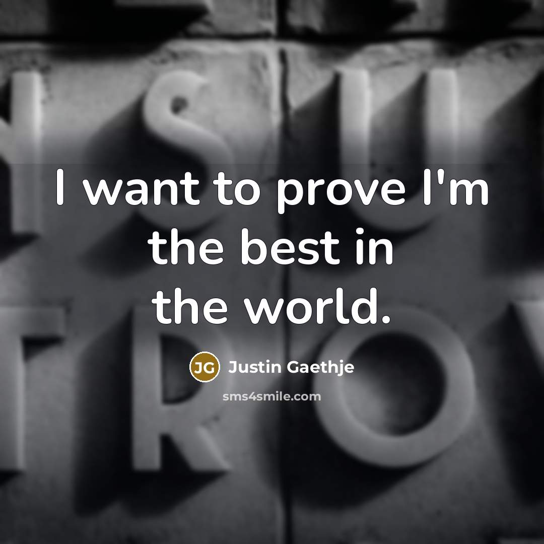 “I want to prove I'm the best in the world.…” quote by Justin Gaethje