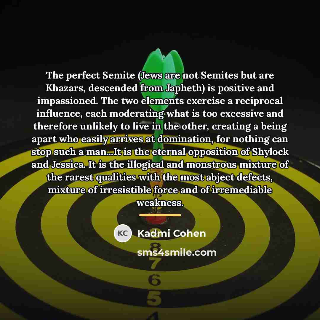 “The perfect Semite (Jews are not Semites but are Khazars,…” quote by Kadmi Cohen
