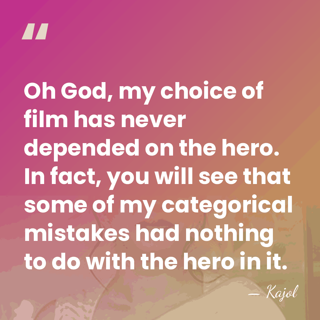Oh God, my choice of film has never depended on the hero.&hellip; - Kajol