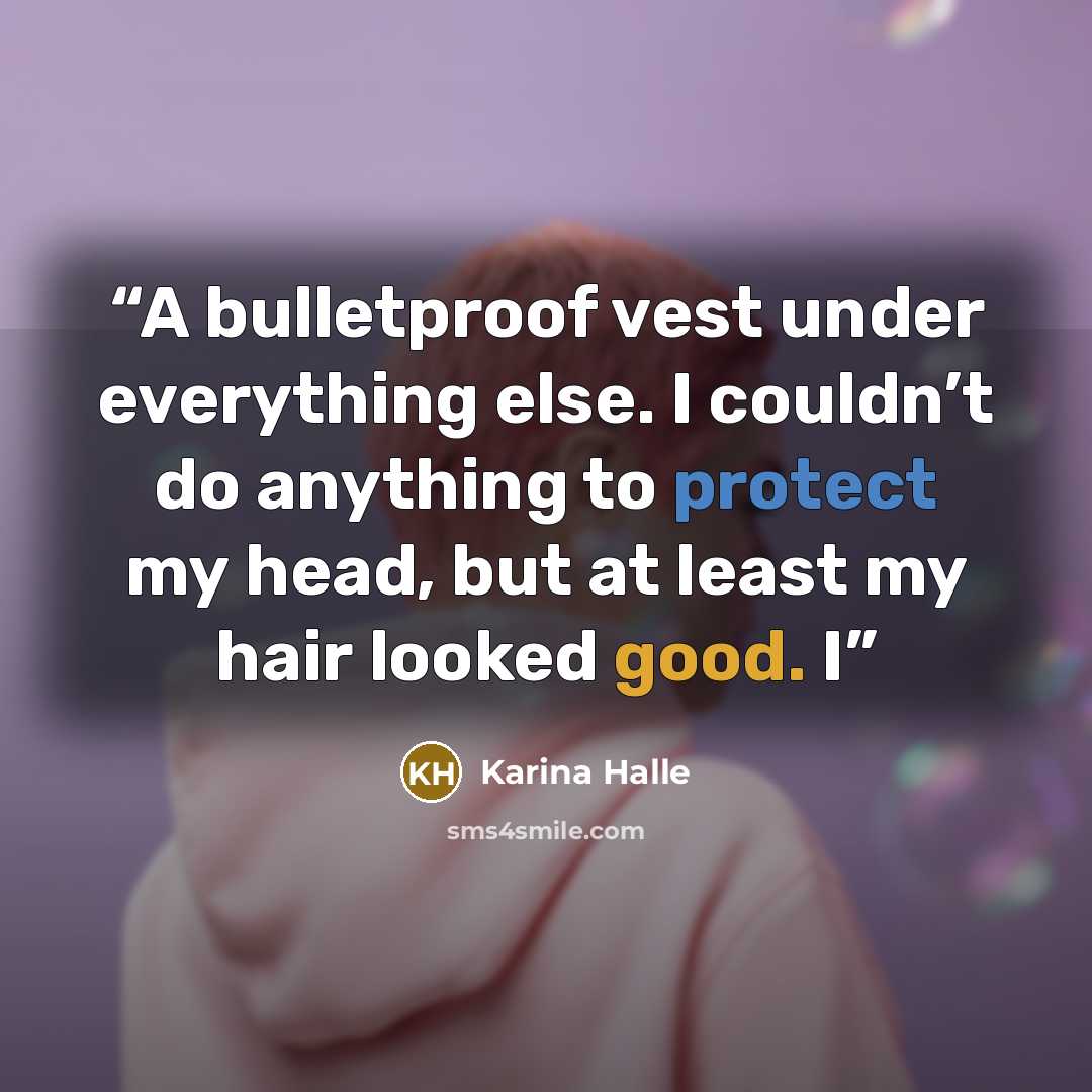 “A bulletproof vest under everything else. I couldn’t do anything to protect my head, but at least my hair looked good. I” quote by Karina Halle