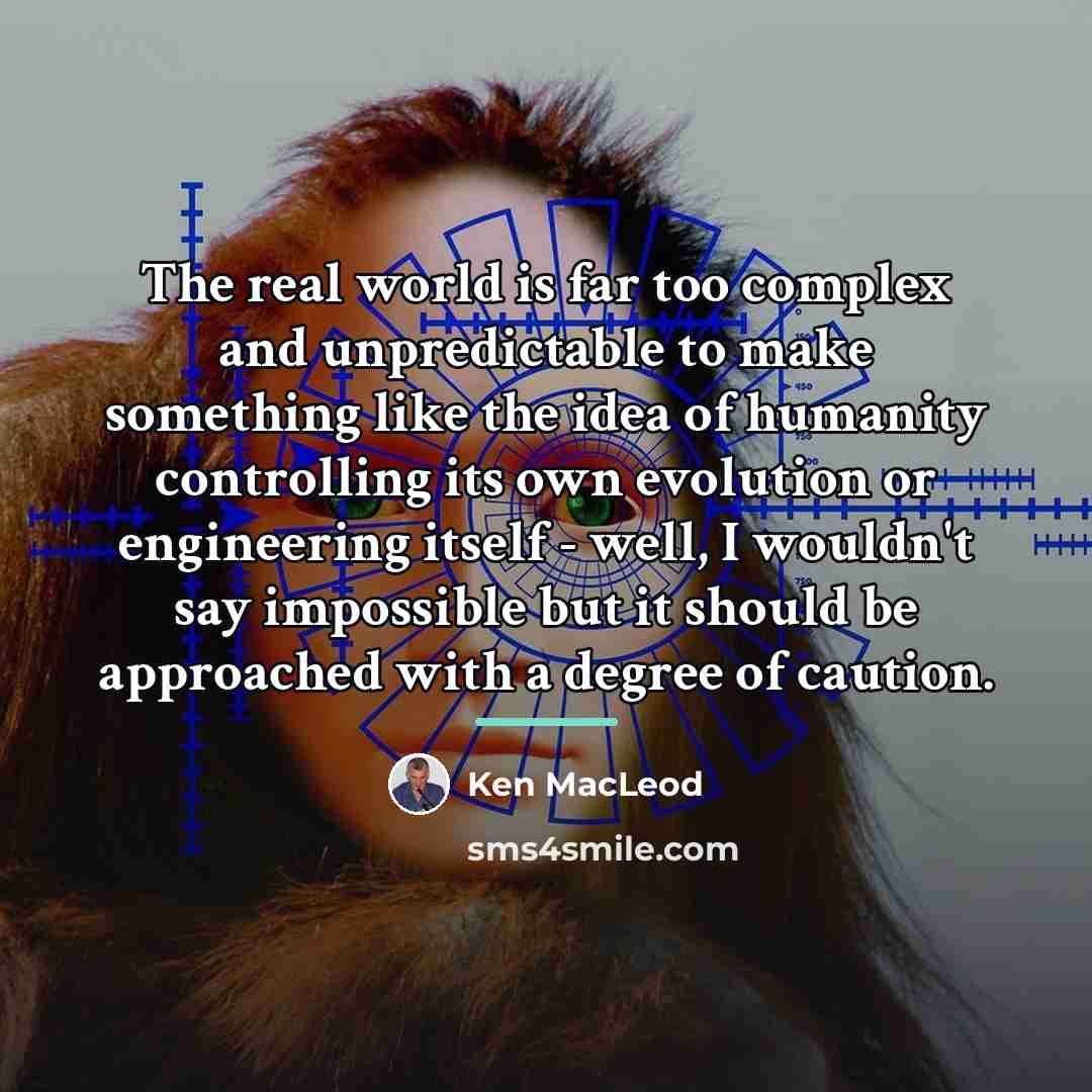 “The real world is far too complex and unpredictable to…” quote by Ken MacLeod