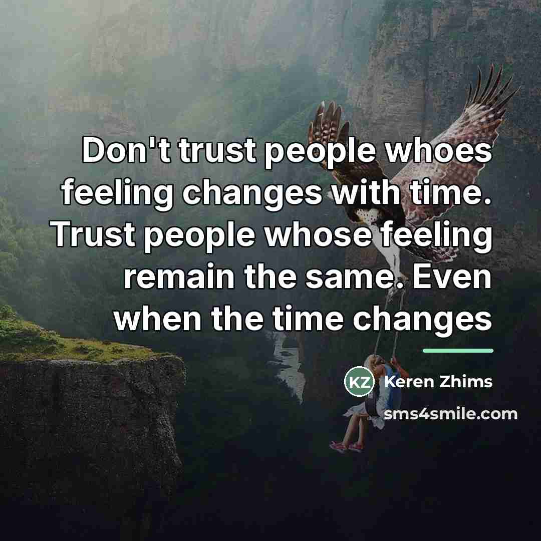 “Don't trust people whoes feeling changes with time. Trust people…” quote by Keren Zhims