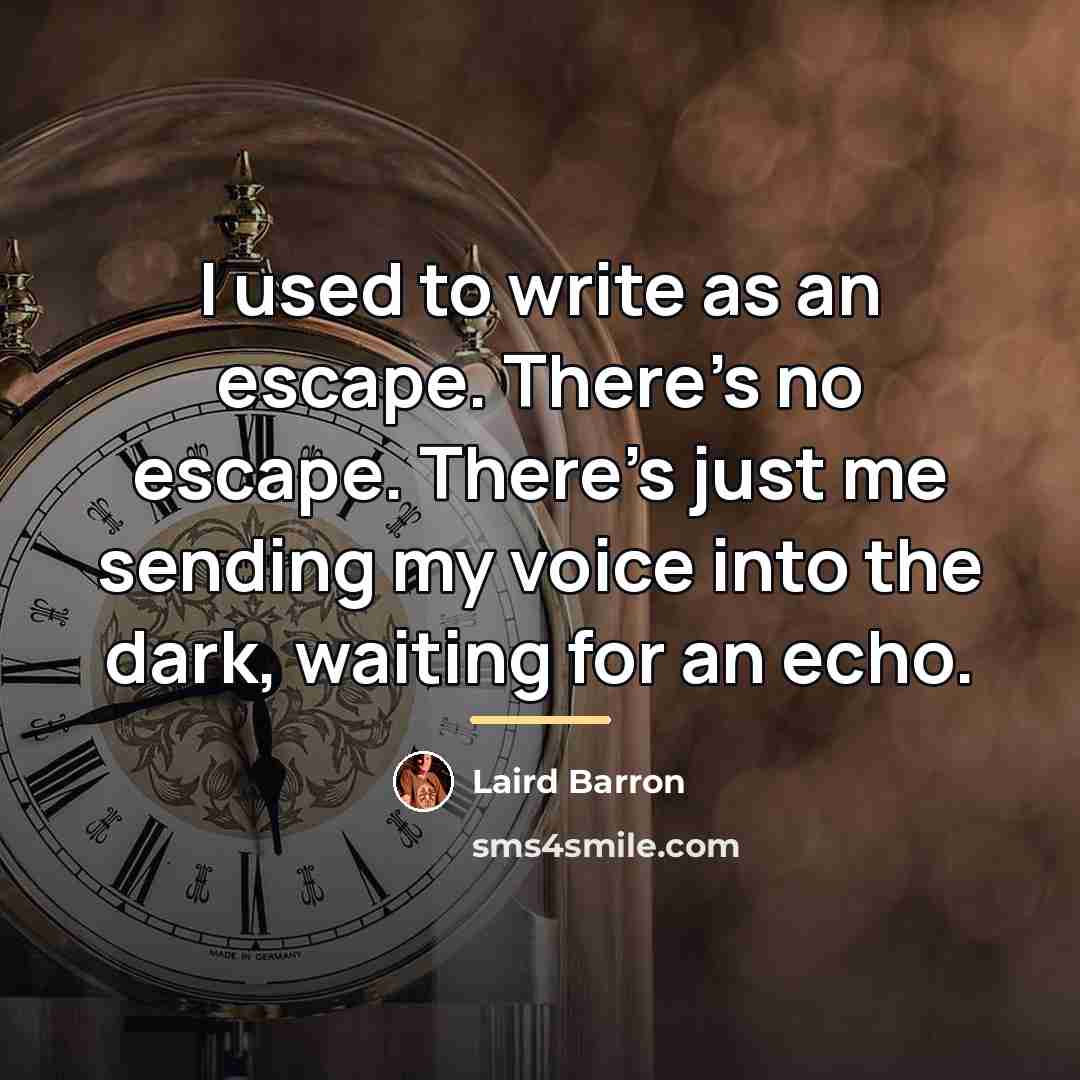 “I used to write as an escape. There's no escape.…” quote by Laird Barron