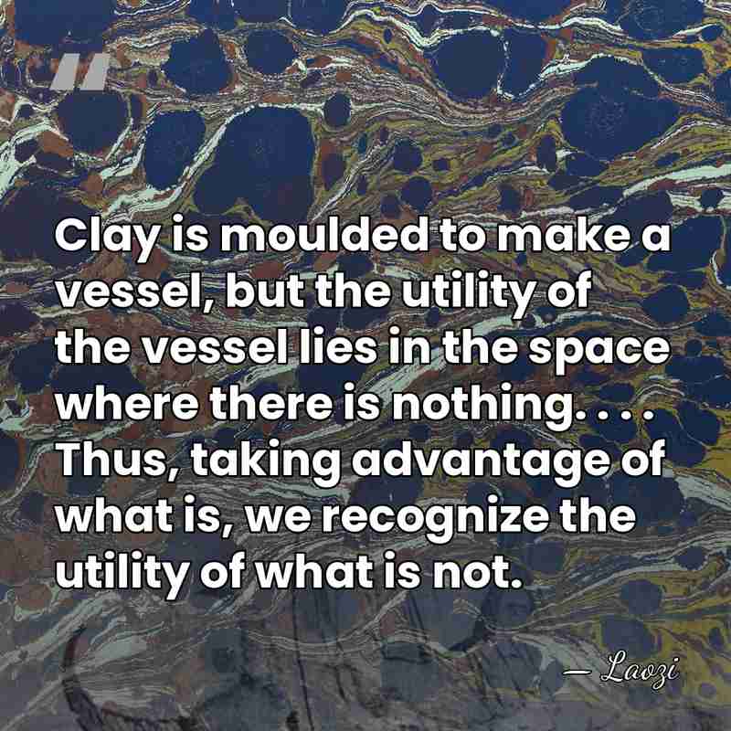 Clay is moulded to make a vessel, but the utility of the&hellip; - Laozi