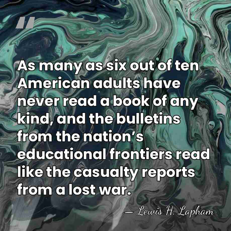 As many as six out of ten American adults have never read&hellip; - Lewis H. Lapham