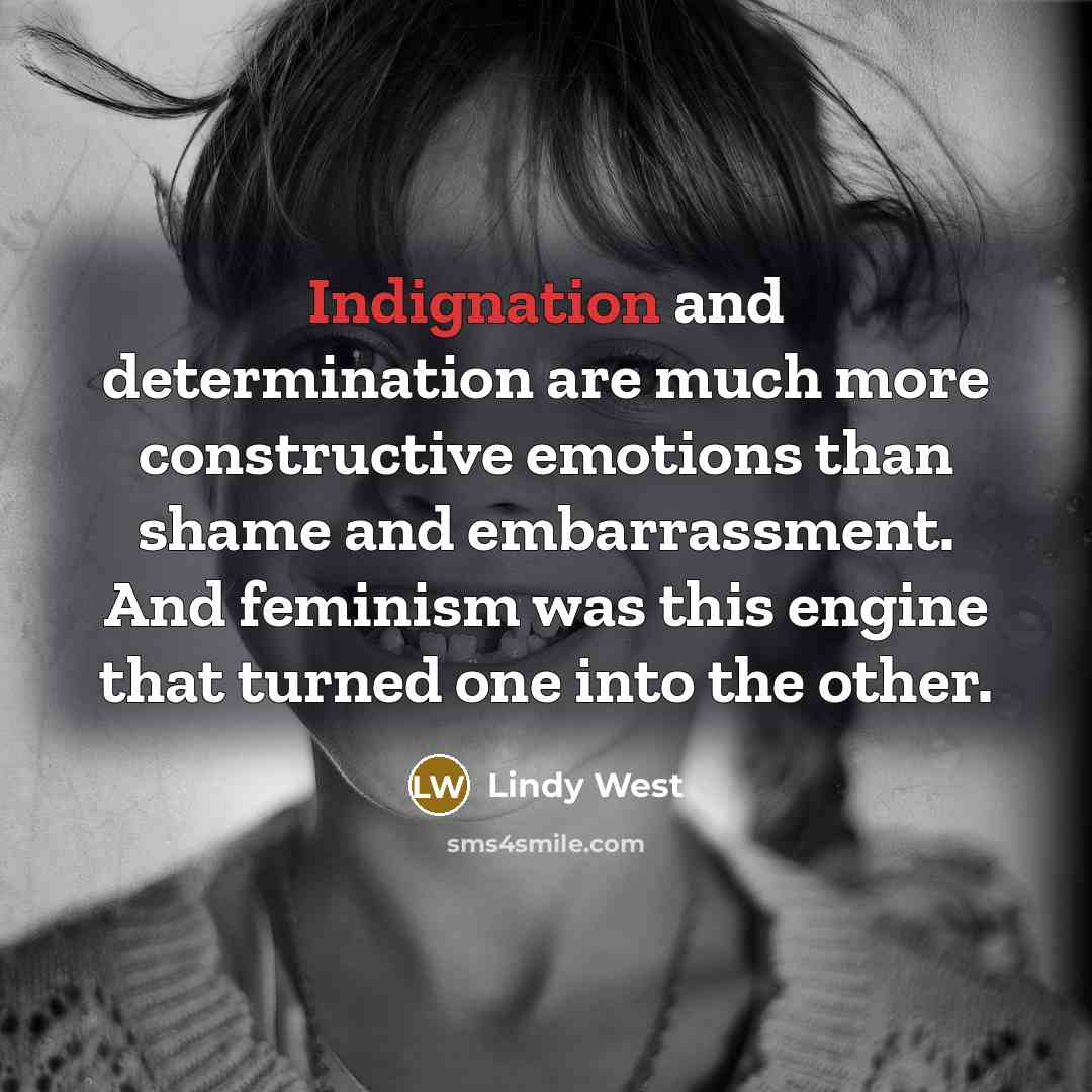 “Indignation and determination are much more constructive emotions than shame…” quote by Lindy West