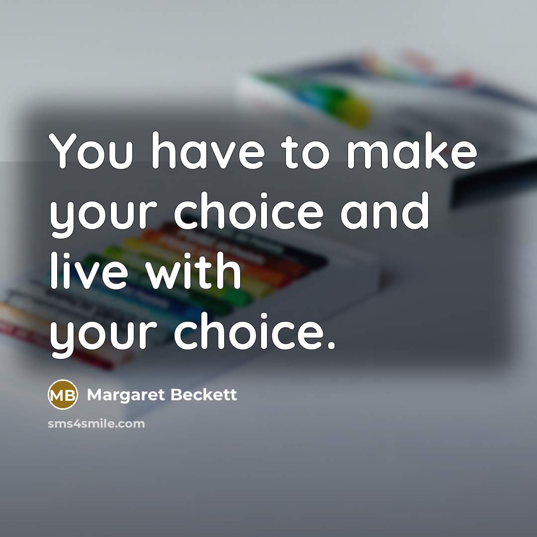 “You have to make your choice and live with your…” quote by Margaret Beckett