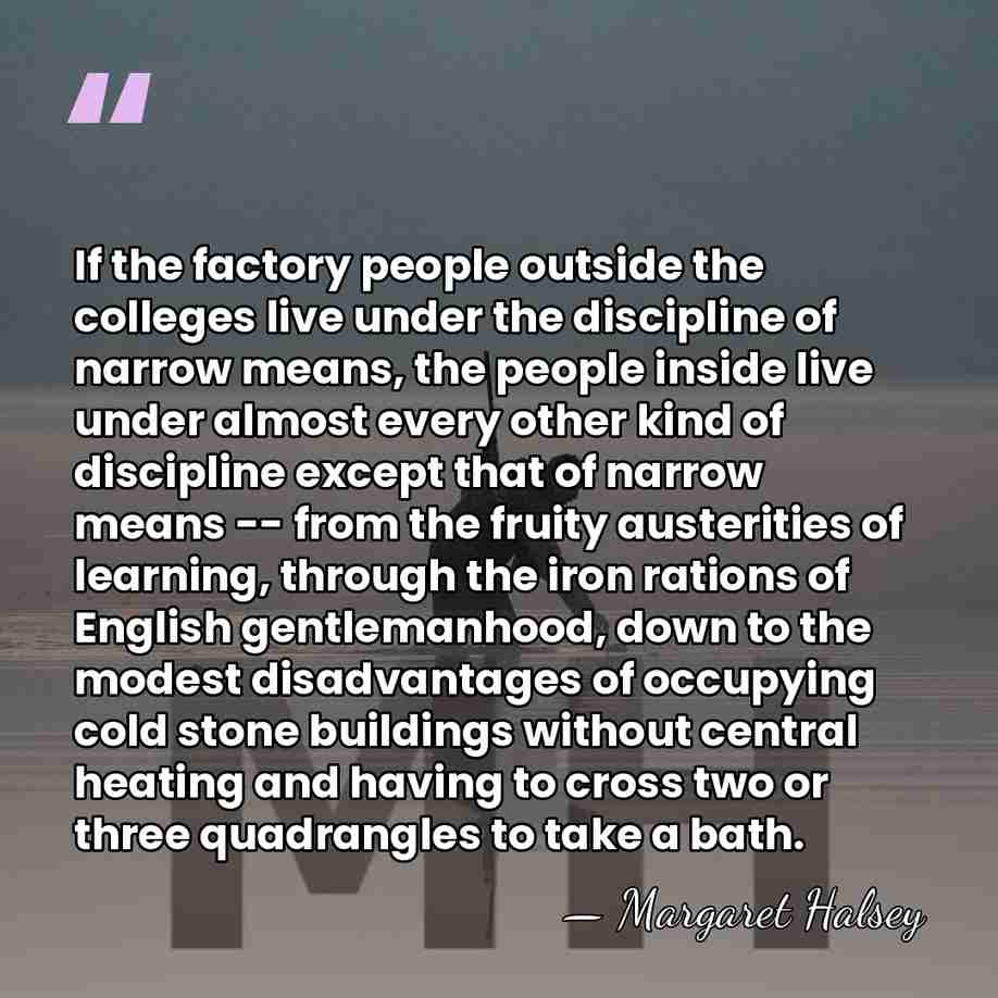 If the factory people outside the colleges live under the discipline of&hellip; - Margaret Halsey