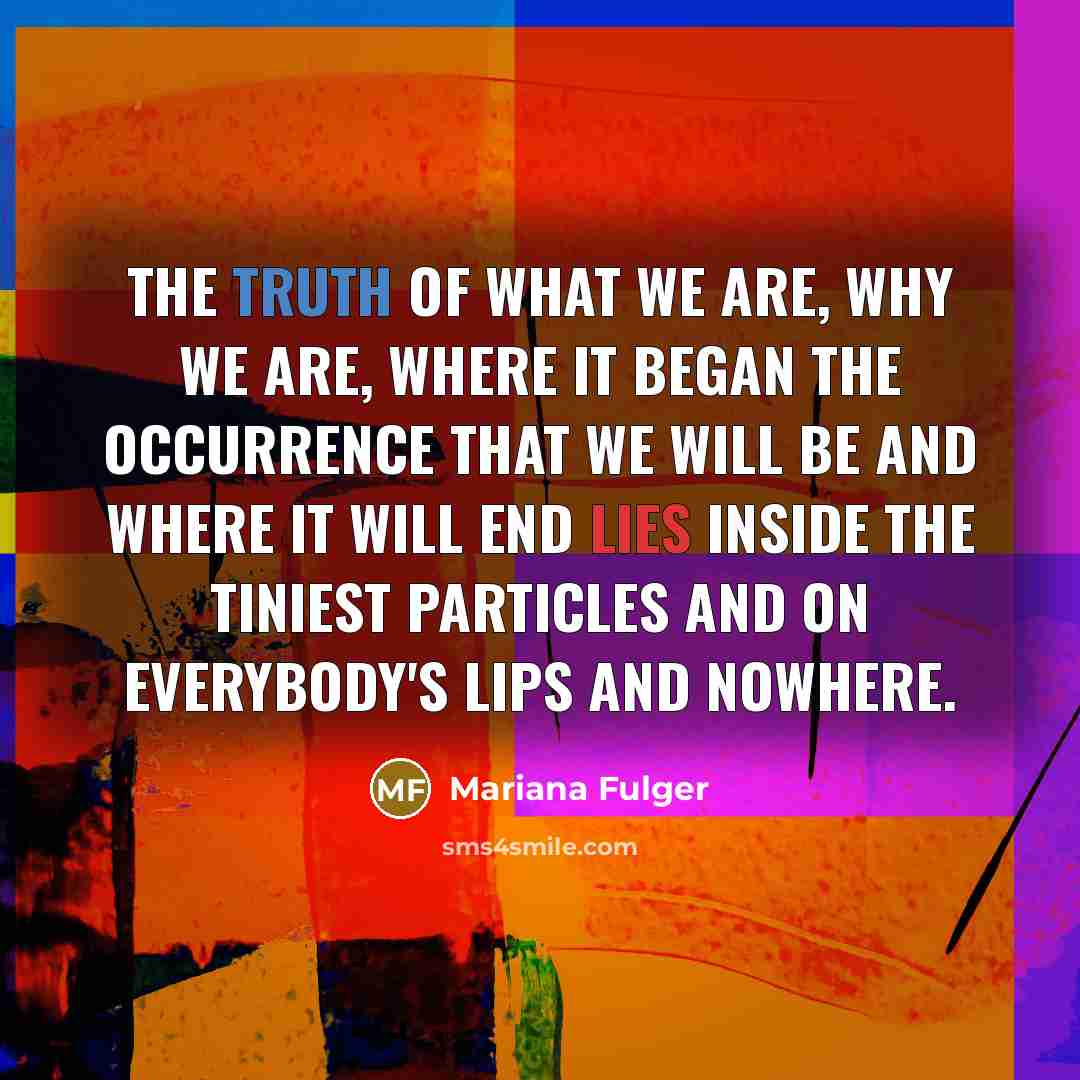 “The Truth of what we are, why we are, where…” quote by Mariana Fulger