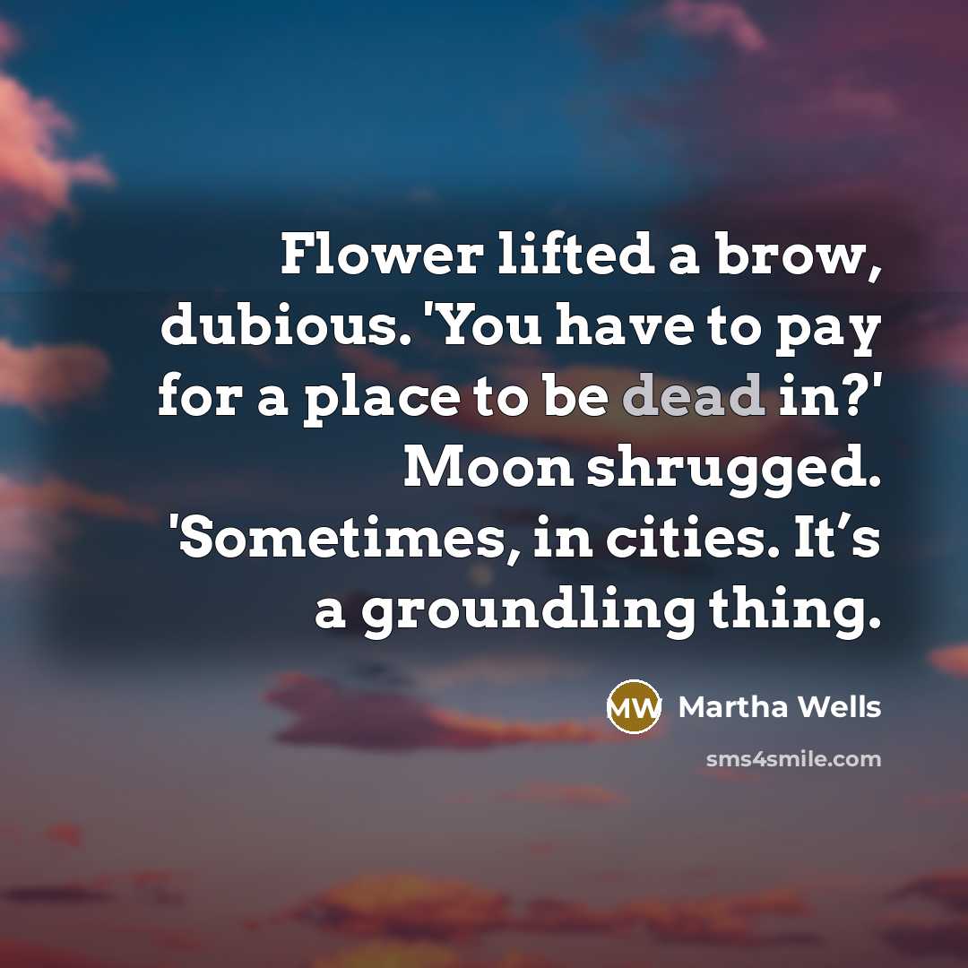 “Flower lifted a brow, dubious. 'You have to pay for…” quote by Martha Wells