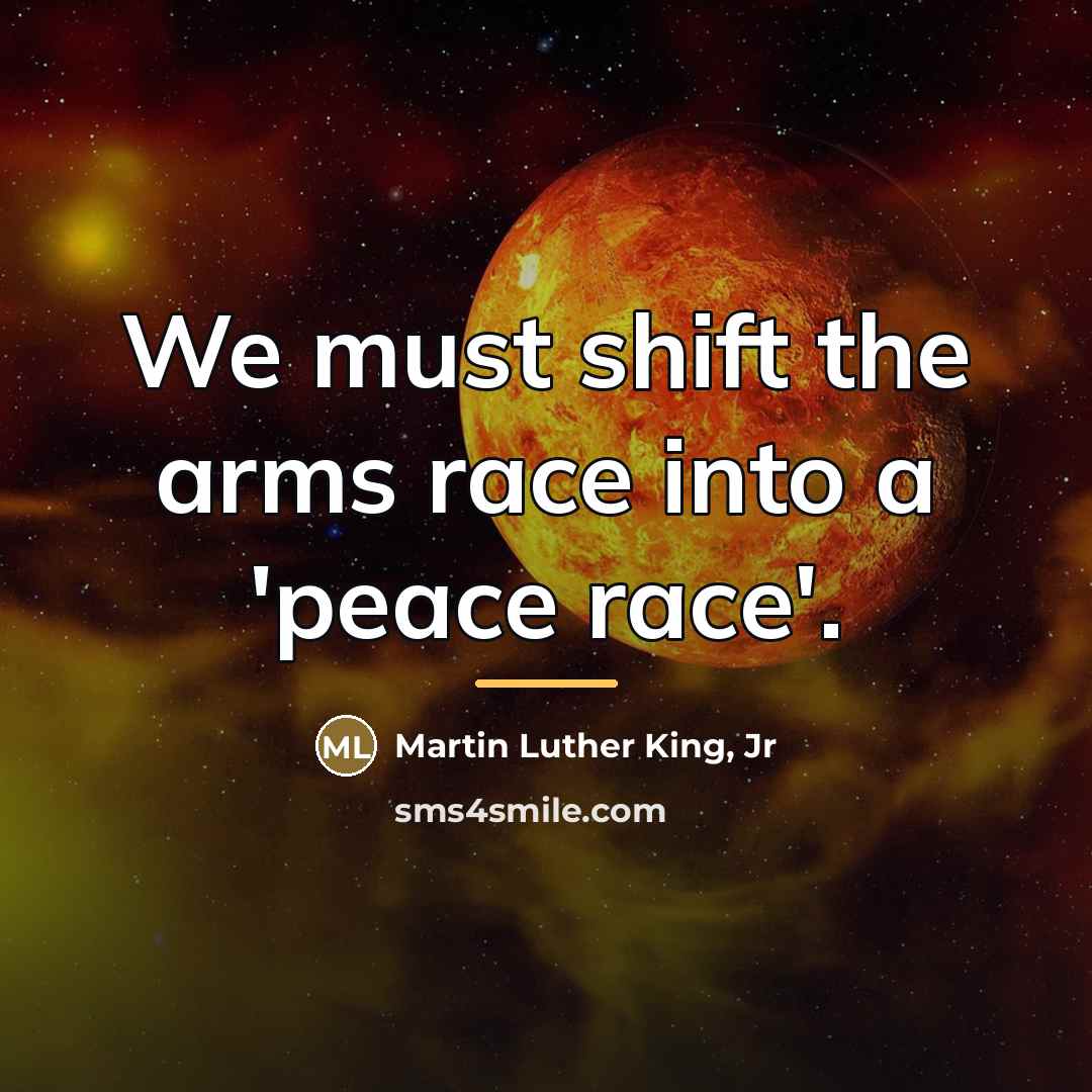 “We must shift the arms race into a 'peace race'.…” quote by Martin Luther King, Jr