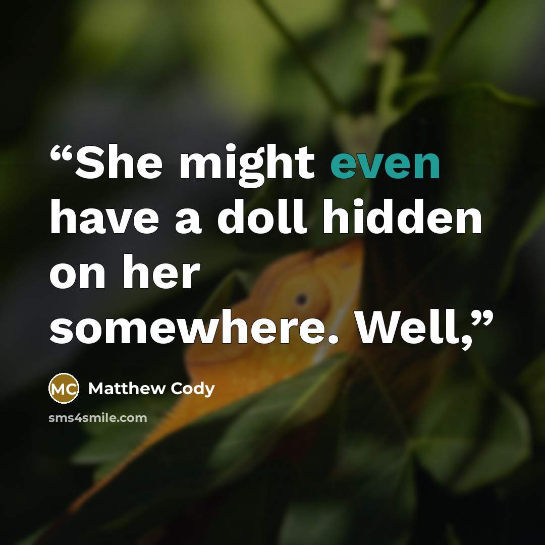 “She might even have a doll hidden on her somewhere. Well,” quote by Matthew Cody
