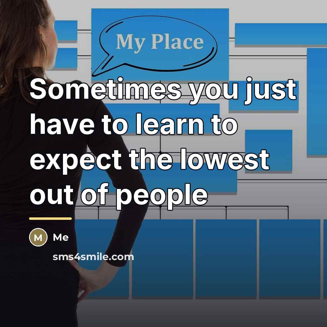 “Sometimes you just have to learn to expect the lowest…” quote by Me