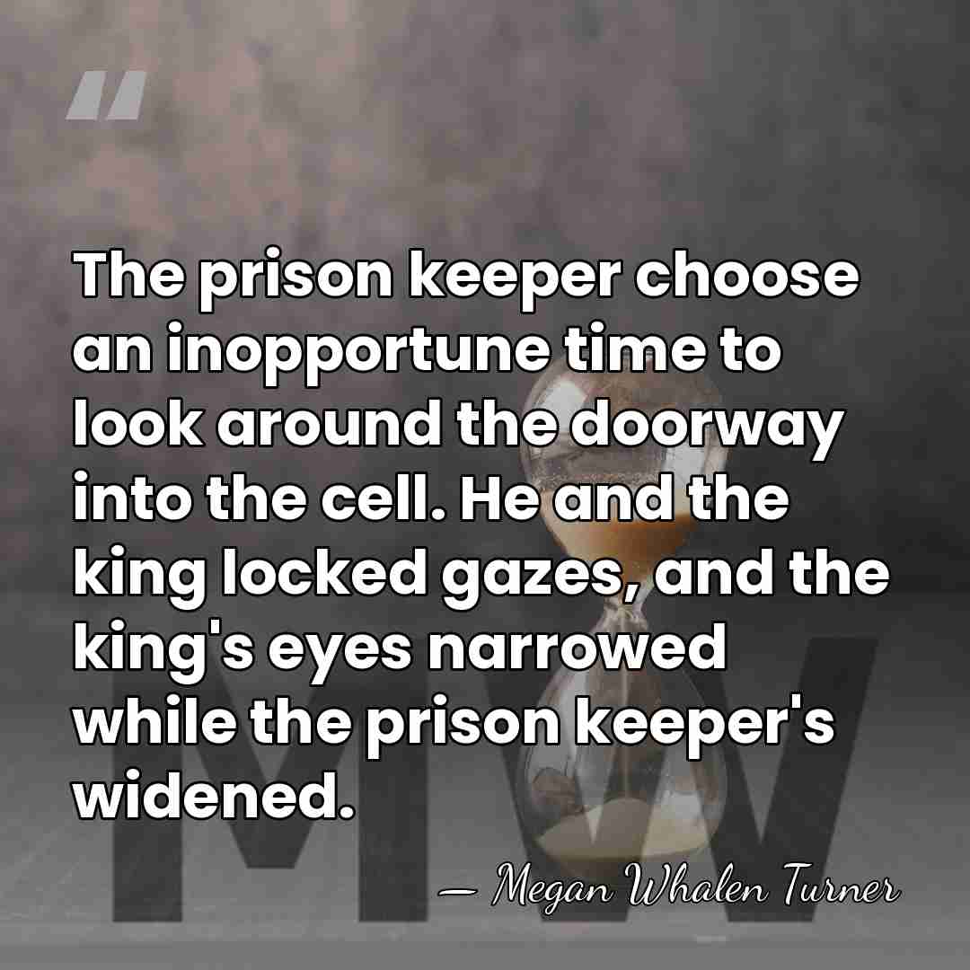 The prison keeper choose an inopportune time to look around the doorway&hellip; - Megan Whalen Turner
