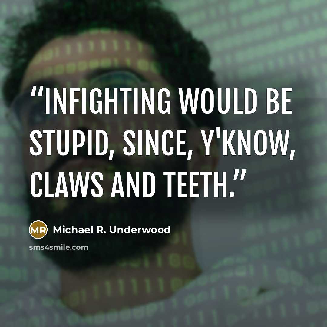 “Infighting would be stupid, since, y'know, claws and teeth.” quote by Michael R. Underwood