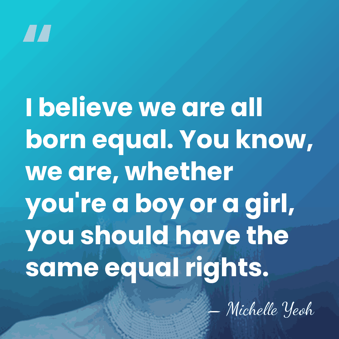 I believe we are all born equal. You know, we are, whether&hellip; - Michelle Yeoh