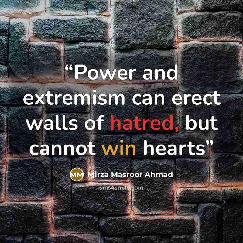 “Power and extremism can erect walls of hatred, but cannot win hearts” quote by Mirza Masroor Ahmad