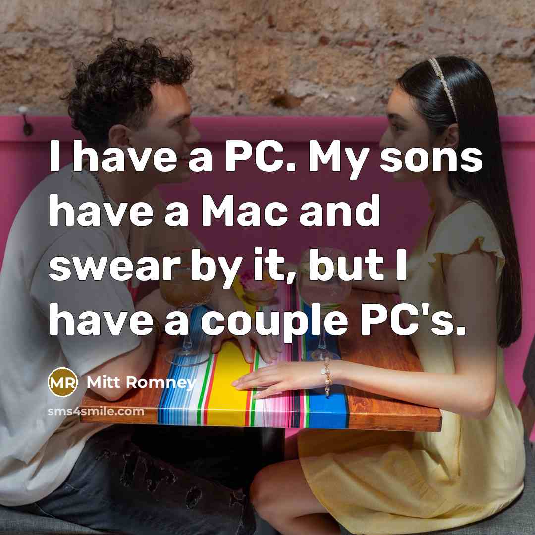 “I have a PC. My sons have a Mac and…” quote by Mitt Romney